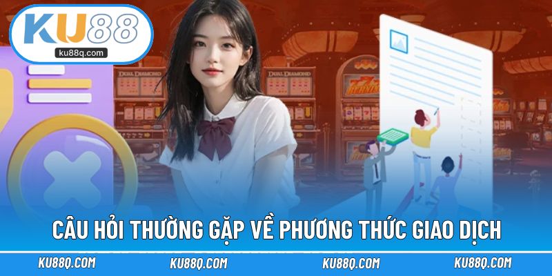 Câu hỏi thường gặp về phương thức thực hiện giao dịch