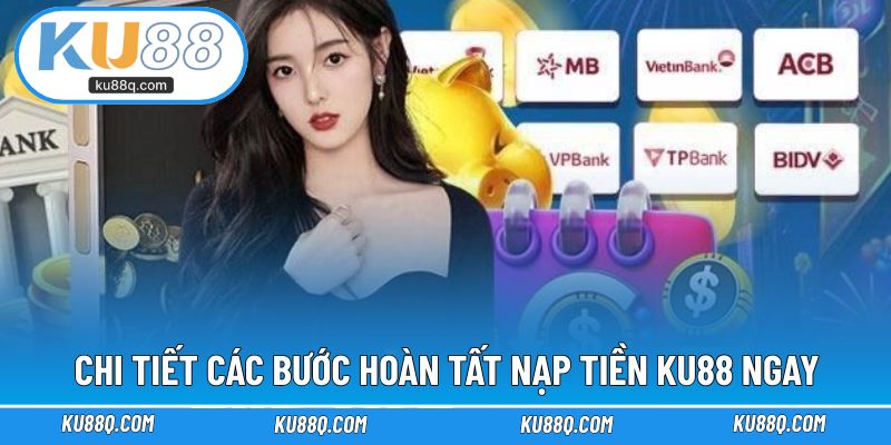 Chi tiết các bước hoàn tất nạp tiền KU88 ngay