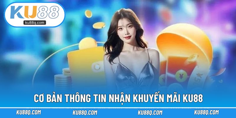 Cơ bản thông tin nhận khuyến mãi KU88
