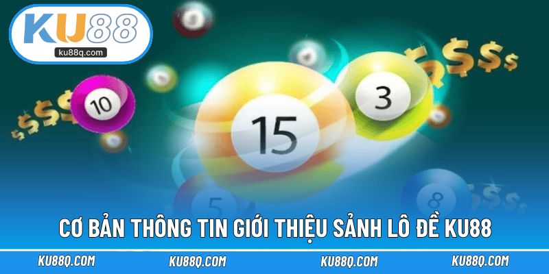 Cơ bản thông tin giới thiệu sảnh lô đề KU88