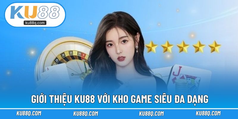 Giới thiệu KU88 với kho game siêu đa dạng trong trải nghiệm