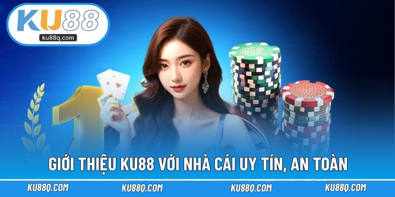 Giới thiệu KU88 với nhà cái uy tín, an toàn