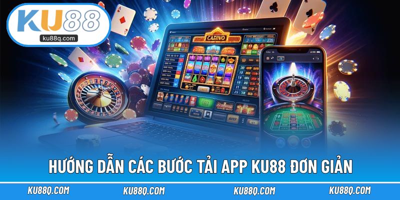 Hướng dẫn các bước tải app KU88 đơn giản