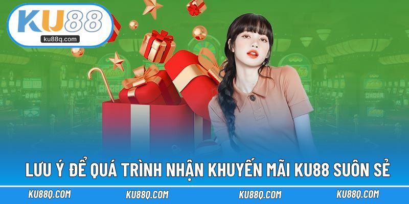 Lưu ý để quá trình nhận khuyến mãi KU88 suôn sẻ