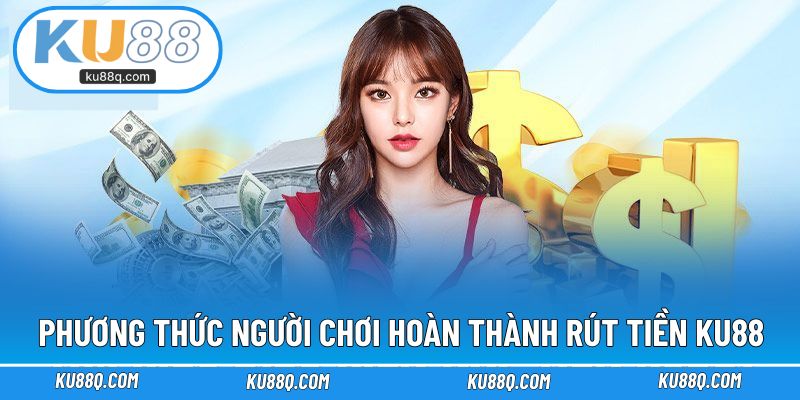 Phương thức hỗ trợ người chơi hoàn thành rút tiền KU88