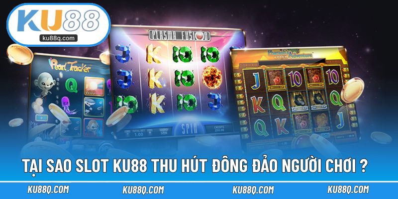 Tại sao sảnh slot KU88 thu hút đông đảo người chơi?