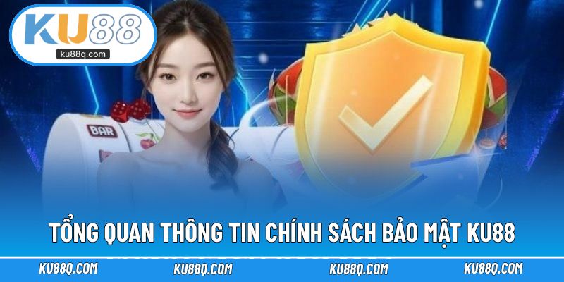Tổng quan nhanh thông tin chính sách bảo mật KU88