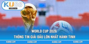 World Cup 2026 - Ku88 Thông Tin Giải Đấu Lớn Nhất Hành Tinh